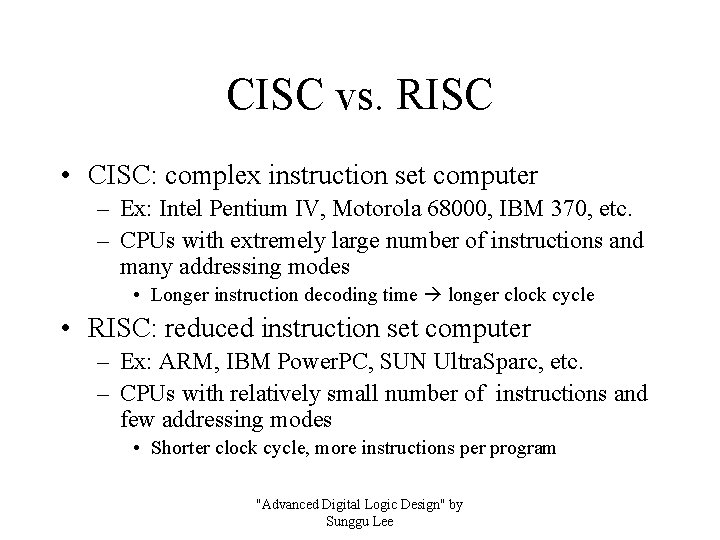 CISC vs. RISC • CISC: complex instruction set computer – Ex: Intel Pentium IV,