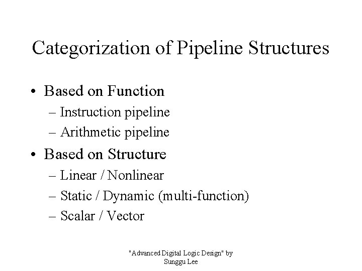 Categorization of Pipeline Structures • Based on Function – Instruction pipeline – Arithmetic pipeline