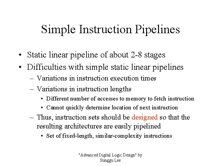 Simple Instruction Pipelines • Static linear pipeline of about 2 -8 stages • Difficulties