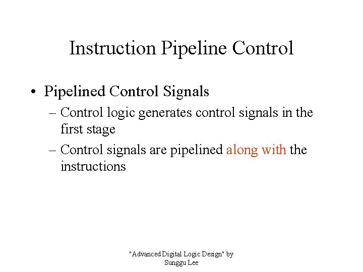 Instruction Pipeline Control • Pipelined Control Signals – Control logic generates control signals in