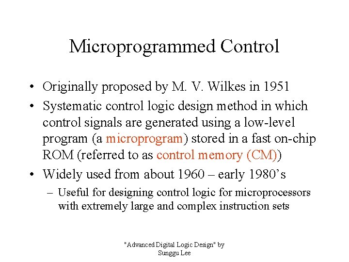 Microprogrammed Control • Originally proposed by M. V. Wilkes in 1951 • Systematic control