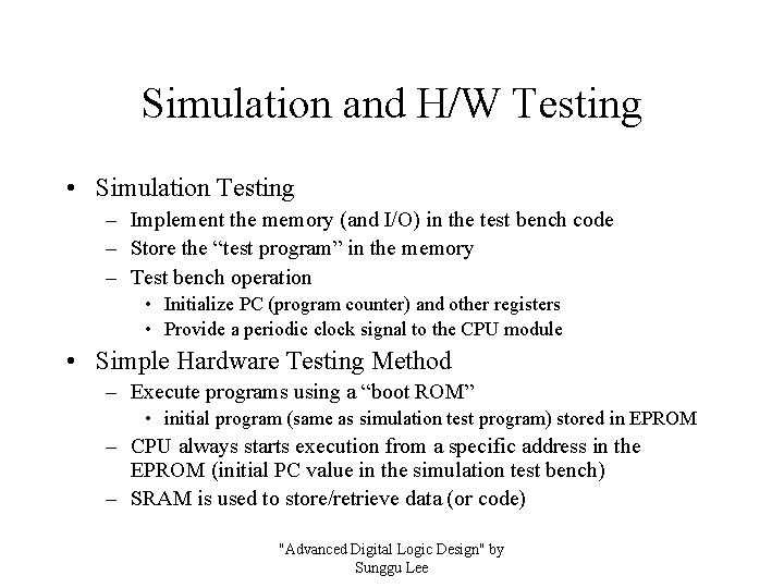 Simulation and H/W Testing • Simulation Testing – Implement the memory (and I/O) in