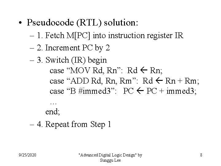  • Pseudocode (RTL) solution: – 1. Fetch M[PC] into instruction register IR –