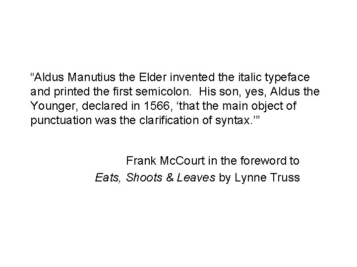 “Aldus Manutius the Elder invented the italic typeface and printed the first semicolon. His