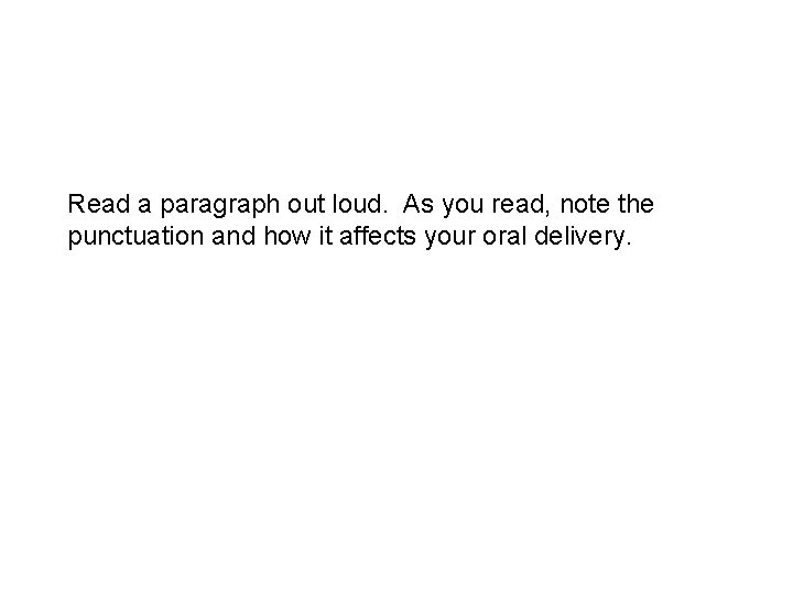 Read a paragraph out loud. As you read, note the punctuation and how it