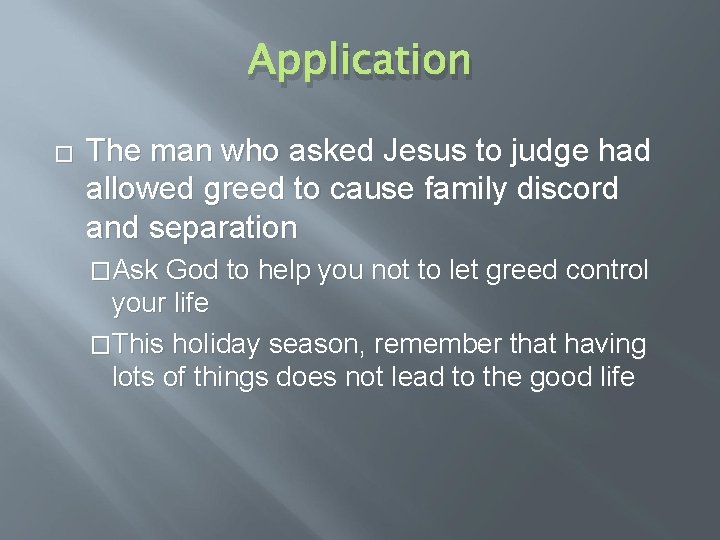 Application � The man who asked Jesus to judge had allowed greed to cause Application � The man who asked Jesus to judge had allowed greed to cause