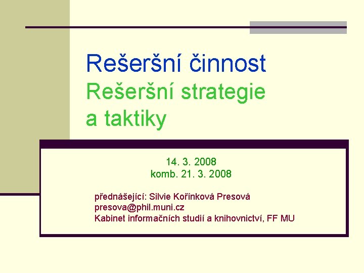 Rešeršní činnost Rešeršní strategie a taktiky 14. 3. 2008 komb. 21. 3. 2008 přednášející: