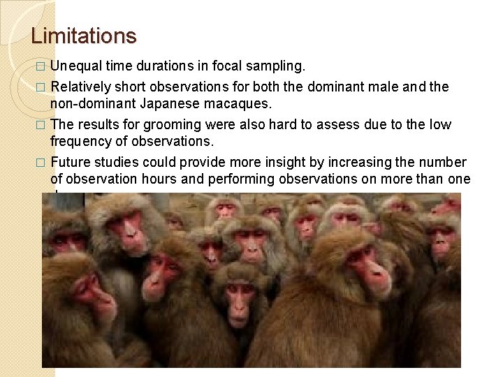 Limitations Unequal time durations in focal sampling. � Relatively short observations for both the