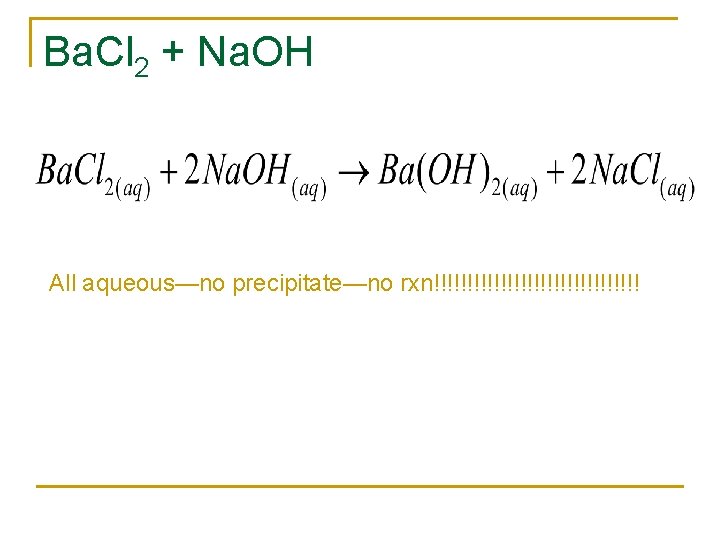 Ba. Cl 2 + Na. OH All aqueous—no precipitate—no rxn!!!!!!!!!!!!!!!! 