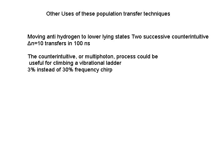 Other Uses of these population transfer techniques Moving anti hydrogen to lower lying states