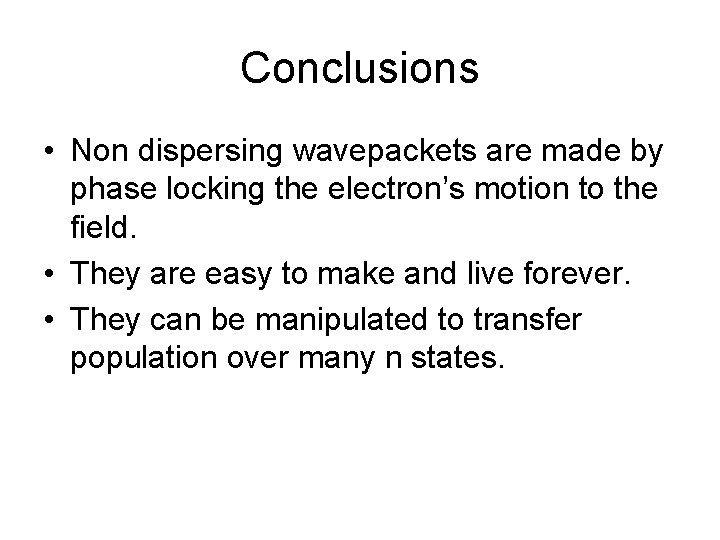 Conclusions • Non dispersing wavepackets are made by phase locking the electron’s motion to