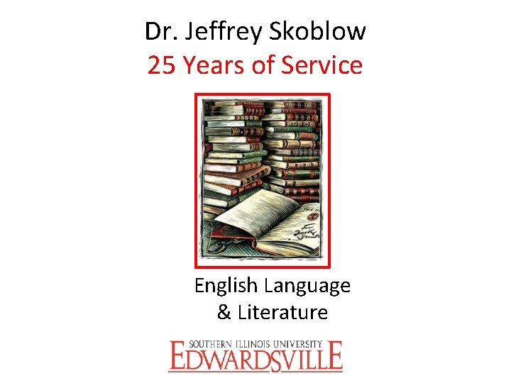 Dr. Jeffrey Skoblow 25 Years of Service English Language & Literature 