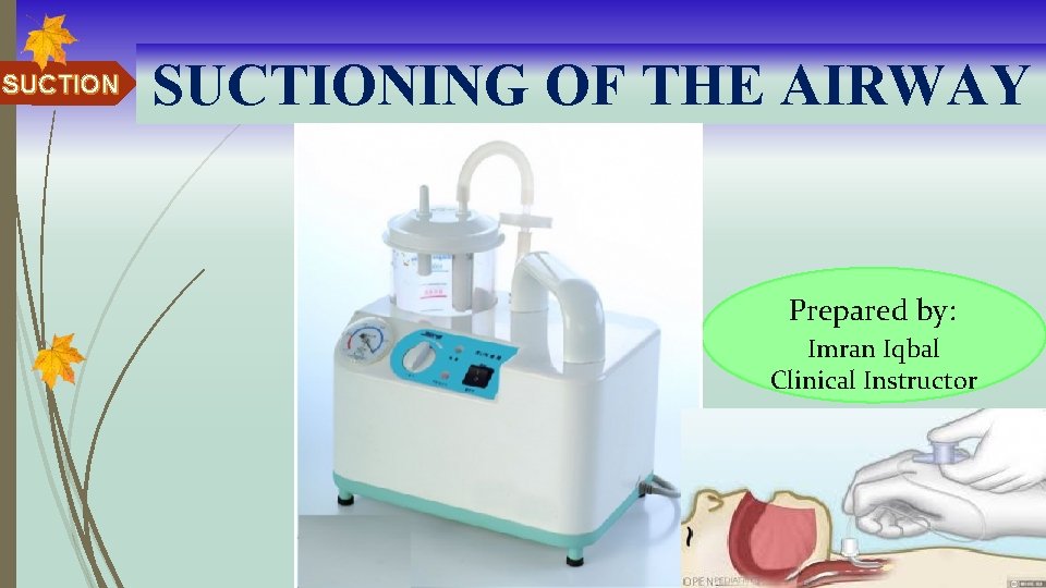 SUCTIONING OF THE AIRWAY Prepared by: Imran Iqbal Clinical Instructor 