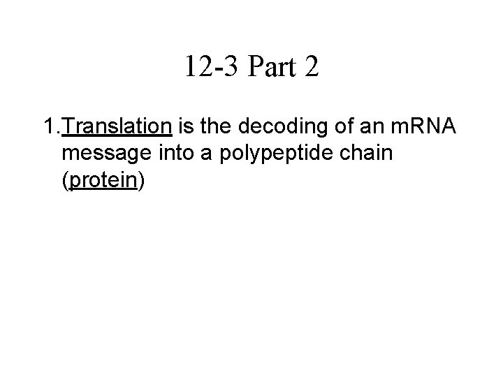 12 -3 Part 2 1. Translation is the decoding of an m. RNA message