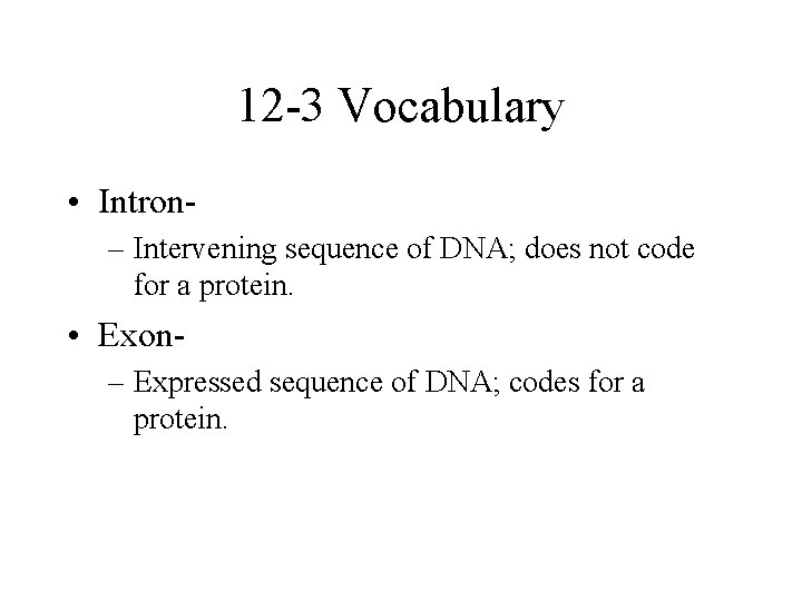 12 -3 Vocabulary • Intron– Intervening sequence of DNA; does not code for a