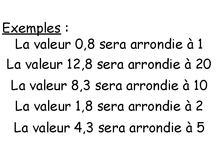 Exemples : La valeur 0, 8 sera arrondie à 1 La valeur 12, 8