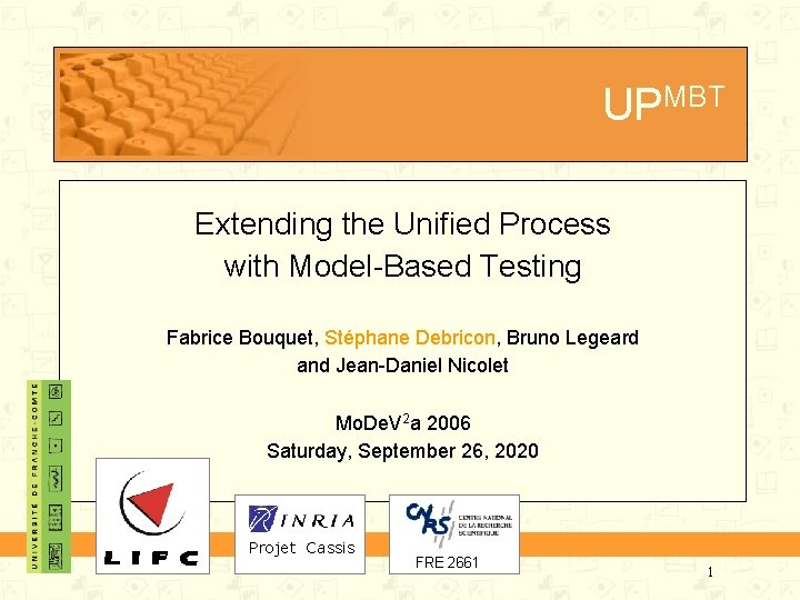 UPMBT Extending the Unified Process with Model-Based Testing Fabrice Bouquet, Stéphane Debricon, Bruno Legeard