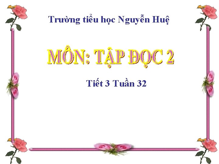 Trường tiểu học Nguyễn Huệ Tiết 3 Tuần 32 