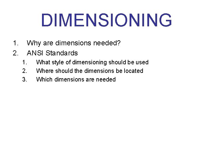 DIMENSIONING 1. 2. Why are dimensions needed? ANSI Standards 1. 2. 3. What style