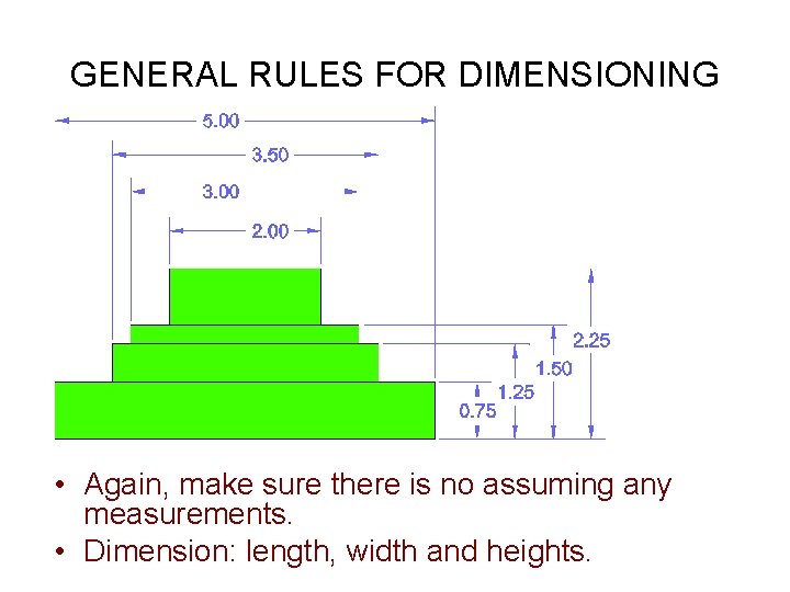 GENERAL RULES FOR DIMENSIONING • Again, make sure there is no assuming any measurements.