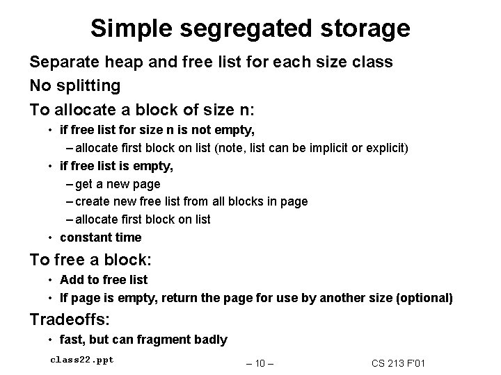 Simple segregated storage Separate heap and free list for each size class No splitting