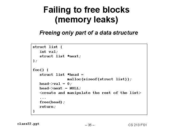 Failing to free blocks (memory leaks) Freeing only part of a data structure struct