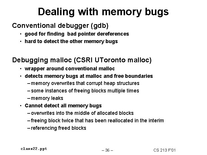 Dealing with memory bugs Conventional debugger (gdb) • good for finding bad pointer dereferences