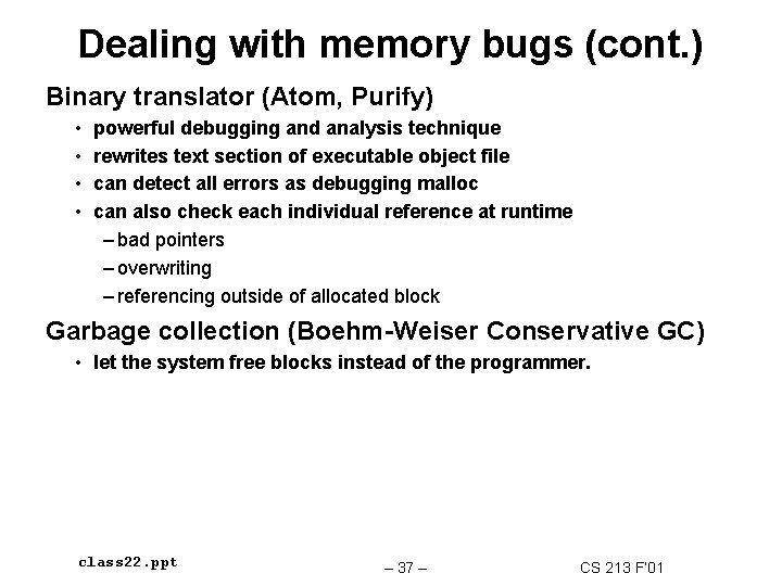 Dealing with memory bugs (cont. ) Binary translator (Atom, Purify) • • powerful debugging