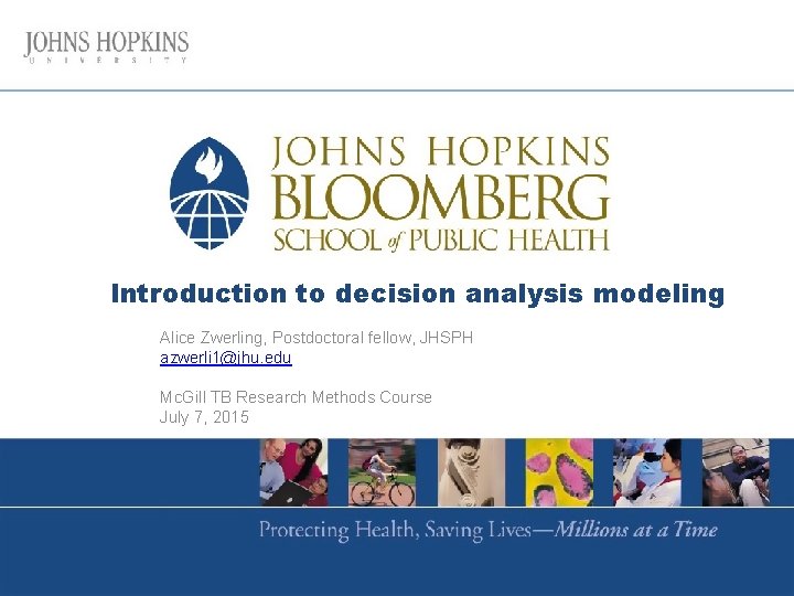 Introduction to decision analysis modeling Alice Zwerling, Postdoctoral fellow, JHSPH azwerli 1@jhu. edu Mc.