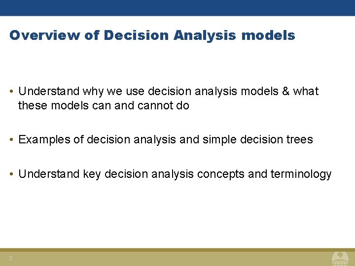 Overview of Decision Analysis models • Understand why we use decision analysis models &