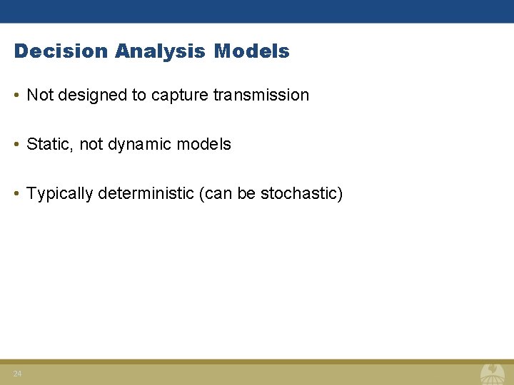 Decision Analysis Models • Not designed to capture transmission • Static, not dynamic models