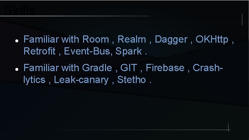 Skills Familiar with Room , Realm , Dagger , OKHttp , Retrofit , Event-Bus,