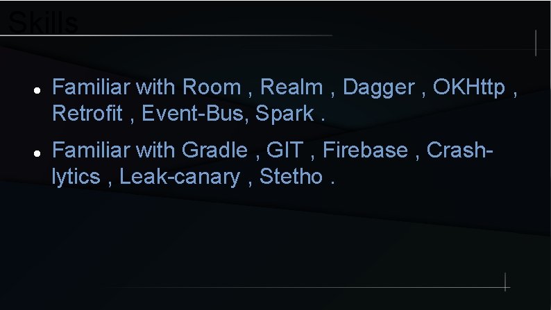 Skills Familiar with Room , Realm , Dagger , OKHttp , Retrofit , Event-Bus,