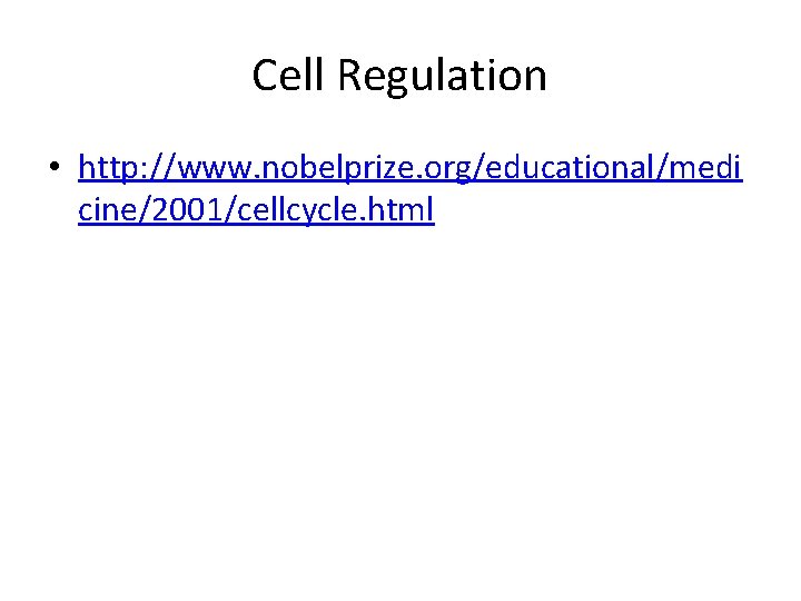 Cell Regulation • http: //www. nobelprize. org/educational/medi cine/2001/cellcycle. html 