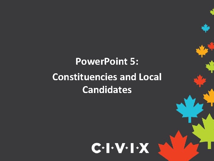 Power. Point 5: Constituencies and Local Candidates 