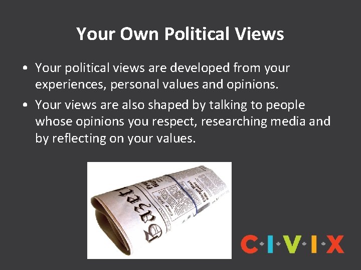 Your Own Political Views • Your political views are developed from your experiences, personal