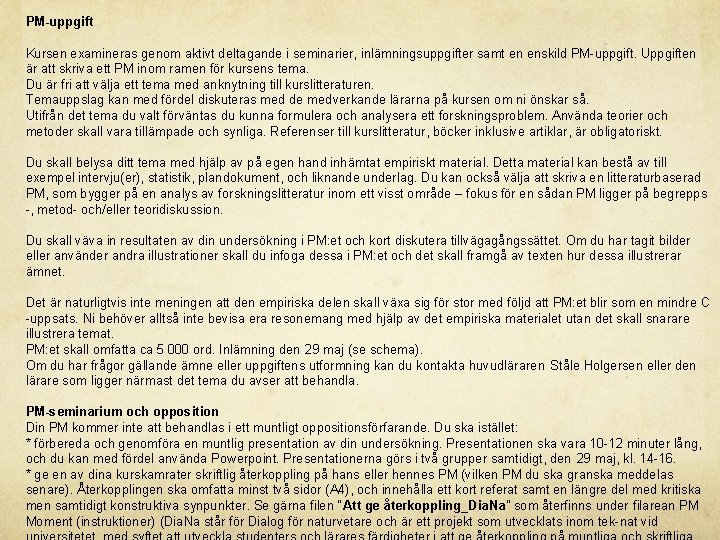 PM-uppgift Kursen examineras genom aktivt deltagande i seminarier, inlämningsuppgifter samt en enskild PM-uppgift. Uppgiften