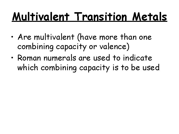 Multivalent Transition Metals • Are multivalent (have more than one combining capacity or valence)