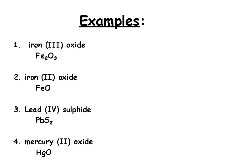 Examples: 1. iron (III) oxide Fe 2 O 3 2. iron (II) oxide Fe.