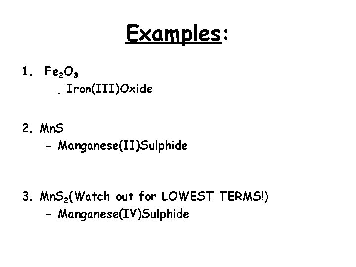 Examples: 1. Fe 2 O 3 - Iron(III)Oxide 2. Mn. S - Manganese(II)Sulphide 3.
