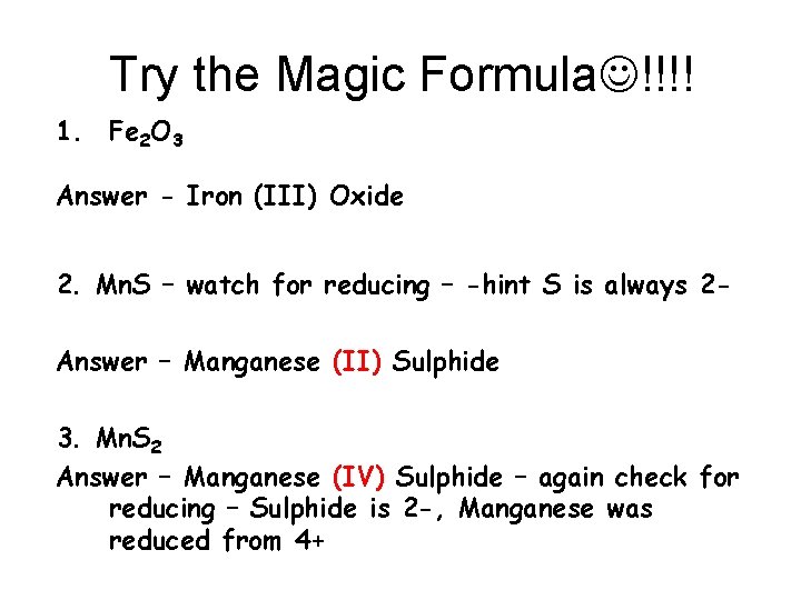 Try the Magic Formula !!!! 1. Fe 2 O 3 Answer - Iron (III)