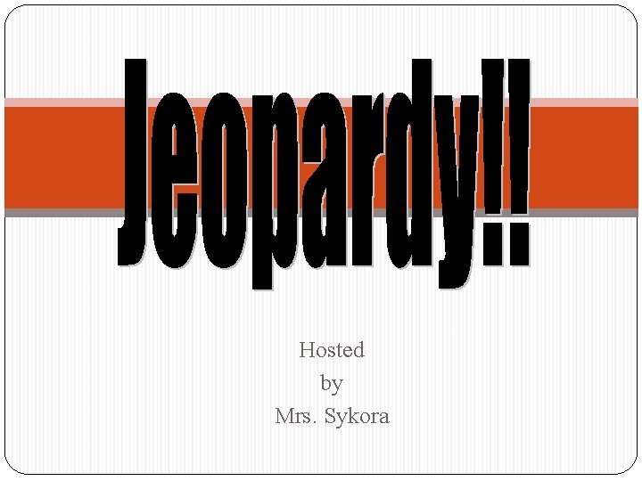 Hosted by Mrs. Sykora 