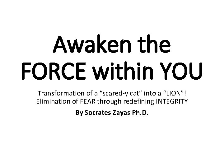 Awaken the FORCE within YOU Transformation of a “scared-y cat” into a “LION”! Elimination