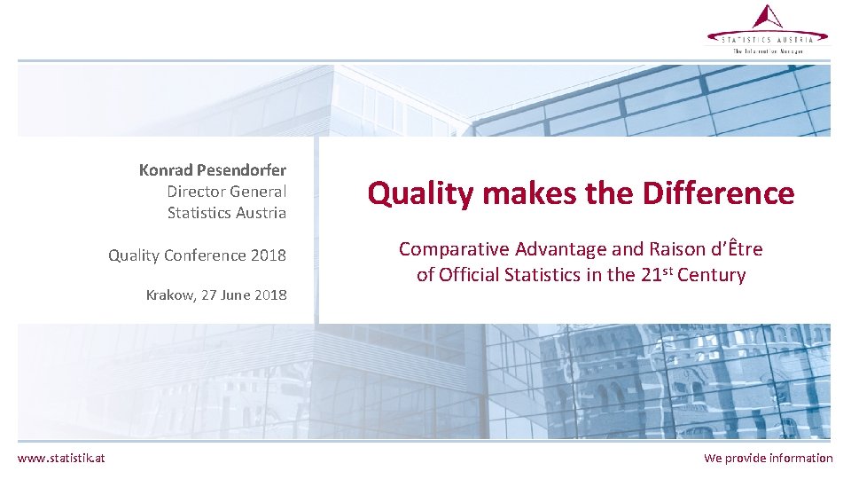 Konrad Pesendorfer Director General Statistics Austria Quality Conference 2018 Krakow, 27 June 2018 www. Konrad Pesendorfer Director General Statistics Austria Quality Conference 2018 Krakow, 27 June 2018 www.
