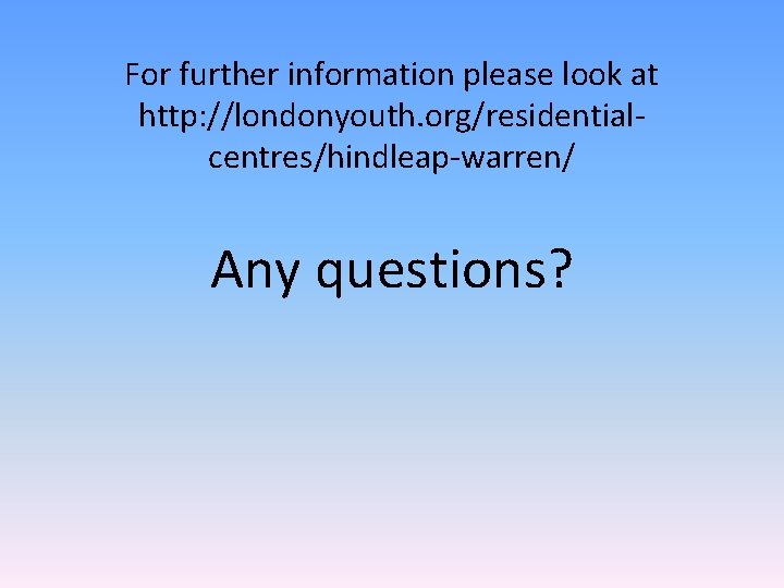 For further information please look at http: //londonyouth. org/residentialcentres/hindleap-warren/ Any questions? 