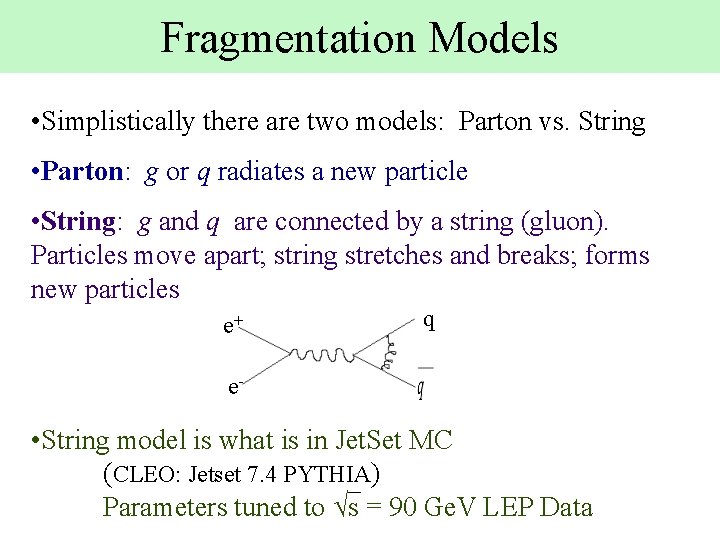 Fragmentation Models • Simplistically there are two models: Parton vs. String • Parton: g