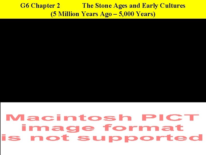 G 6 Chapter 2 The Stone Ages and Early Cultures (5 Million Years Ago