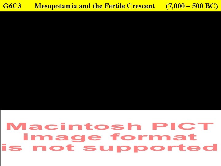 G 6 C 3 Mesopotamia and the Fertile Crescent (7, 000 – 500 BC)