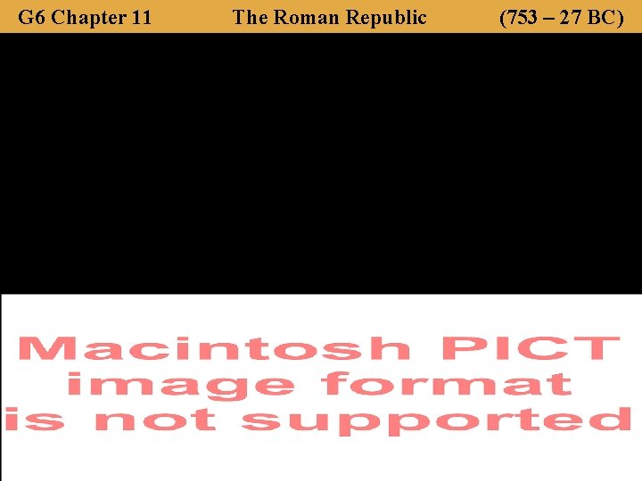 G 6 Chapter 11 The Roman Republic (753 – 27 BC) 