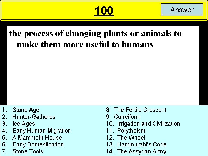 100 Answer the process of changing plants or animals to make them more useful